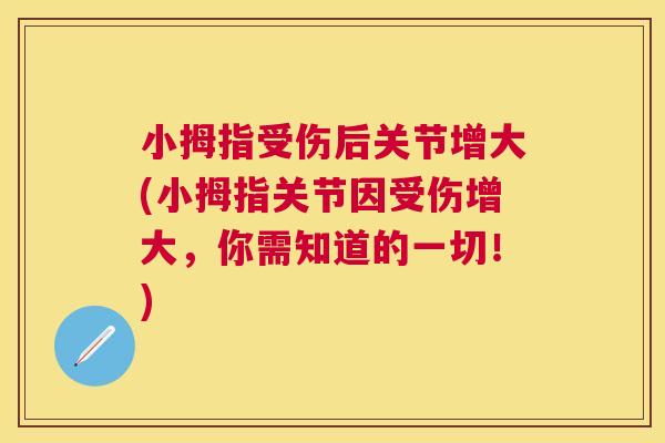 小拇指受伤后关节增大(小拇指关节因受伤增大，你需知道的一切！)