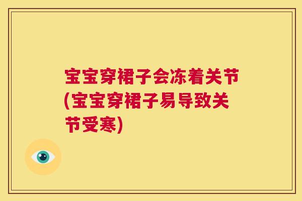 宝宝穿裙子会冻着关节(宝宝穿裙子易导致关节受寒)