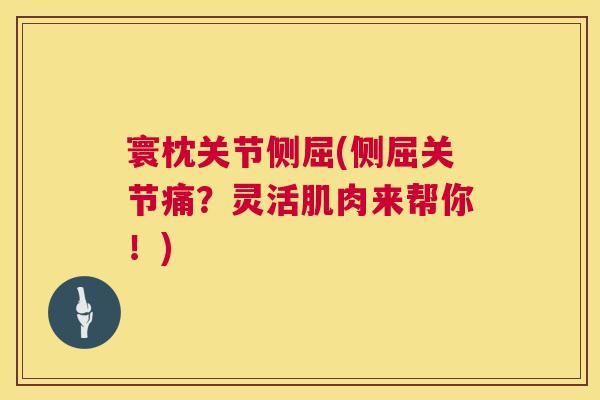 寰枕关节侧屈(侧屈关节痛？灵活肌肉来帮你！)