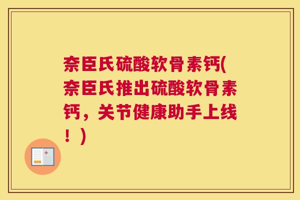 奈臣氏硫酸软骨素钙(奈臣氏推出硫酸软骨素钙，关节健康助手上线！)