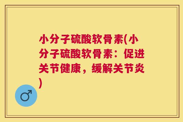 小分子硫酸软骨素(小分子硫酸软骨素:促进关节健康,缓解) 小分子硫酸软骨素(小分子硫酸软骨素:促进关节健康,缓解)