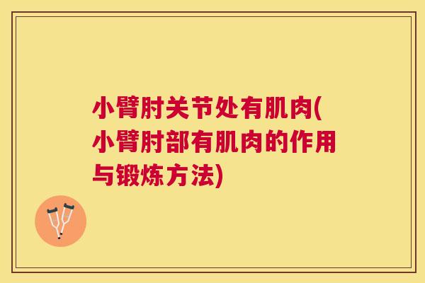 小臂肘关节处有肌肉(小臂肘部有肌肉的作用与锻炼方法)