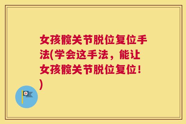 女孩髋关节脱位复位手法(学会这手法，能让女孩髋关节脱位复位！)