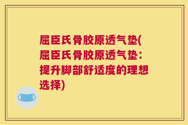 屈臣氏骨胶原透气垫(屈臣氏骨胶原透气垫：提升脚部舒适度的理想选择)