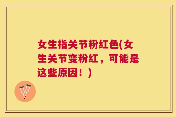 女生指关节粉红色(女生关节变粉红，可能是这些原因！)