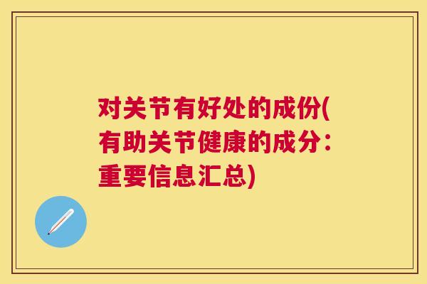 对关节有好处的成份(有助关节健康的成分：重要信息汇总)