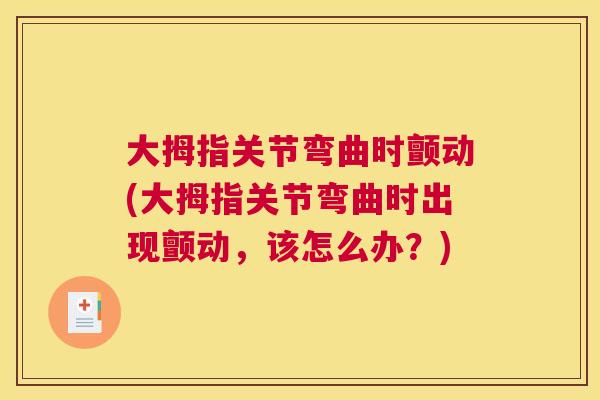 大拇指关节弯曲时颤动(大拇指关节弯曲时出现颤动，该怎么办？)