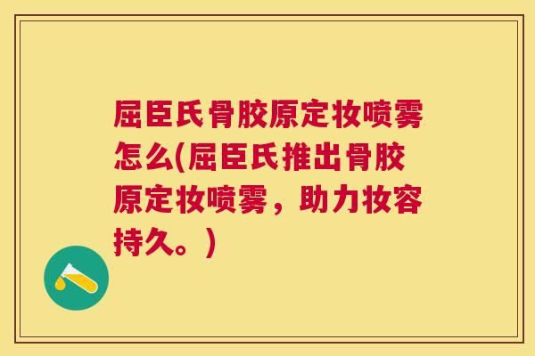 屈臣氏骨胶原定妆喷雾怎么(屈臣氏推出骨胶原定妆喷雾，助力妆容持久。)