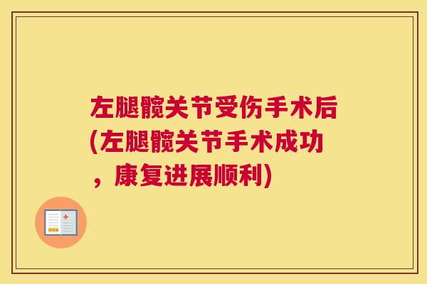 左腿髋关节受伤手术后(左腿髋关节手术成功，康复进展顺利)