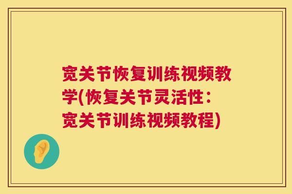 宽关节恢复训练视频教学(恢复关节灵活性：宽关节训练视频教程)