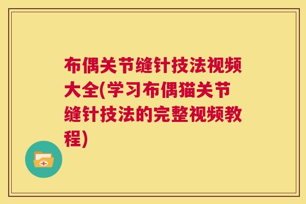 布偶关节缝针技法视频大全(学习布偶猫关节缝针技法的完整视频教程)