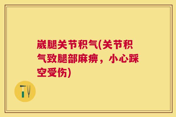 崴腿关节积气(关节积气致腿部麻痹，小心踩空受伤)