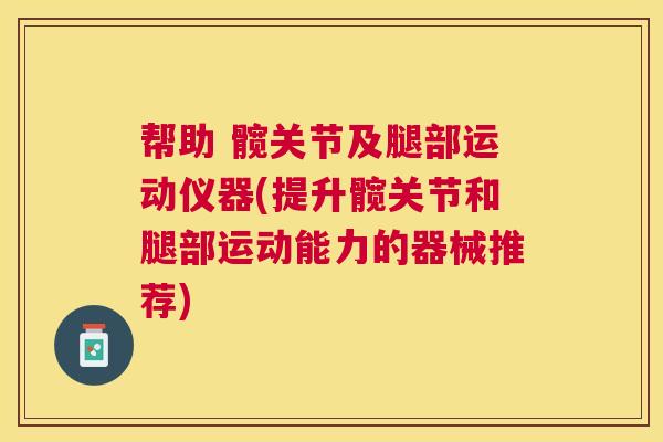 帮助 髋关节及腿部运动仪器(提升髋关节和腿部运动能力的器械推荐)