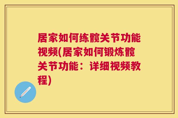 居家如何练髋关节功能视频(居家如何锻炼髋关节功能：详细视频教程)