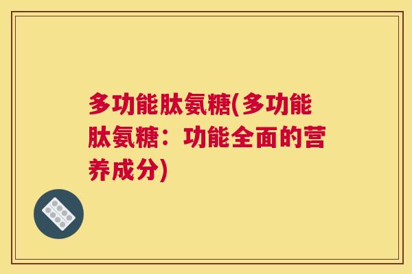 多功能肽氨糖(多功能肽氨糖：功能全面的营养成分)