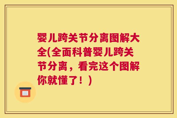 婴儿跨关节分离图解大全(全面科普婴儿跨关节分离，看完这个图解你就懂了！)