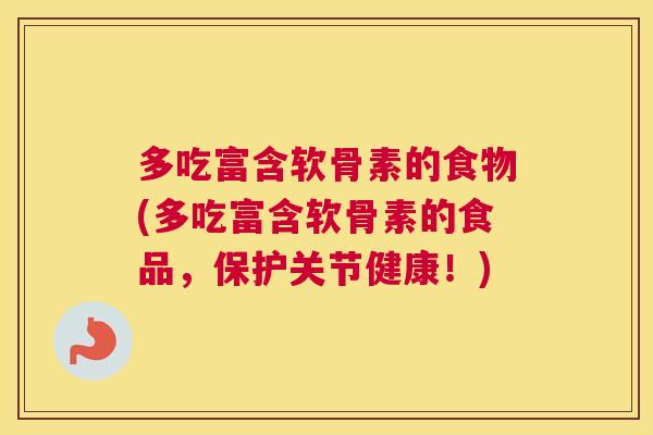 多吃富含软骨素的食物(多吃富含软骨素的食品，保护关节健康！)
