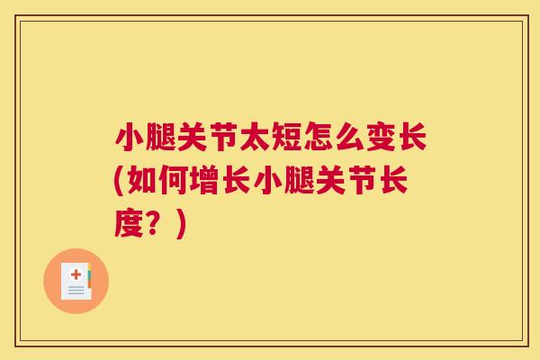 小腿关节太短怎么变长(如何增长小腿关节长度？)