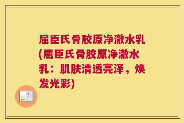 屈臣氏骨胶原净澈水乳(屈臣氏骨胶原净澈水乳：肌肤清透亮泽，焕发光彩)