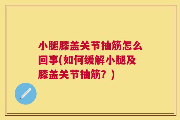 小腿膝盖关节抽筋怎么回事(如何缓解小腿及膝盖关节抽筋？)