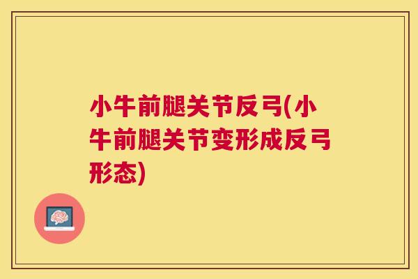 小牛前腿关节反弓(小牛前腿关节变形成反弓形态)
