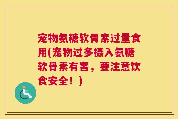 宠物氨糖软骨素过量食用(宠物过多摄入氨糖软骨素有害，要注意饮食安全！)