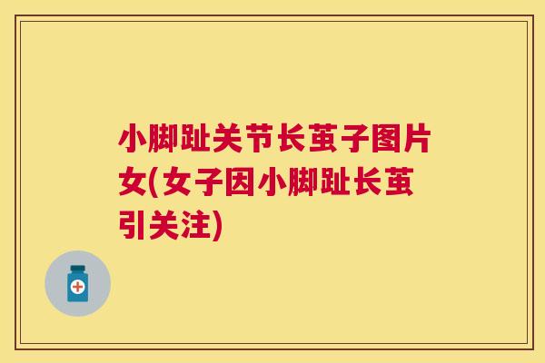 小脚趾关节长茧子图片女(女子因小脚趾长茧引关注)