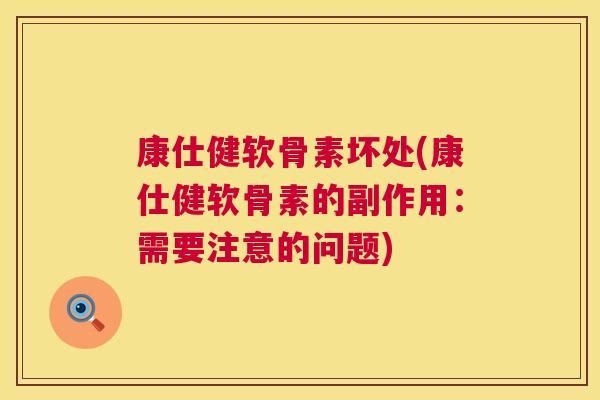 康仕健软骨素坏处(康仕健软骨素的副作用:需要注意的问题) 康仕健软骨素坏处(康仕健软骨素的副作用:需要注意的问题)