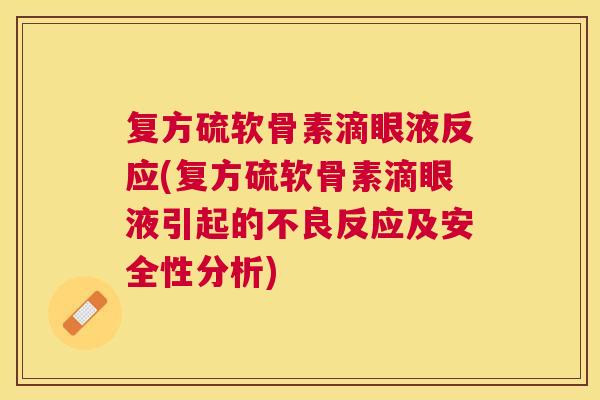 复方硫软骨素滴眼液反应(复方硫软骨素滴眼液引起的不良反应及安全性分析)