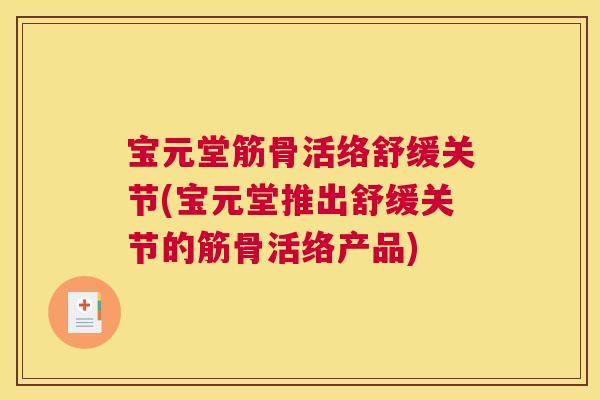宝元堂筋骨活络舒缓关节(宝元堂推出舒缓关节的筋骨活络产品)