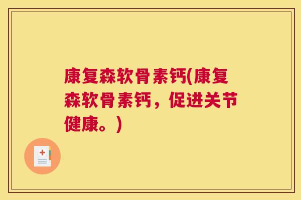 康复森软骨素钙(康复森软骨素钙，促进关节健康。)