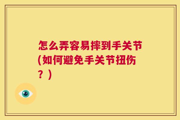 怎么弄容易摔到手关节(如何避免手关节扭伤？)