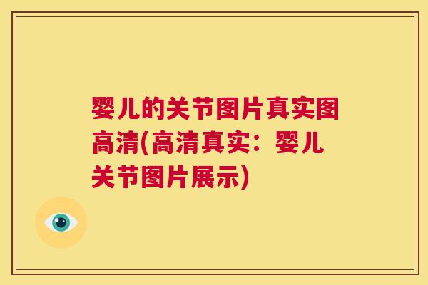 婴儿的关节图片真实图高清(高清真实：婴儿关节图片展示)
