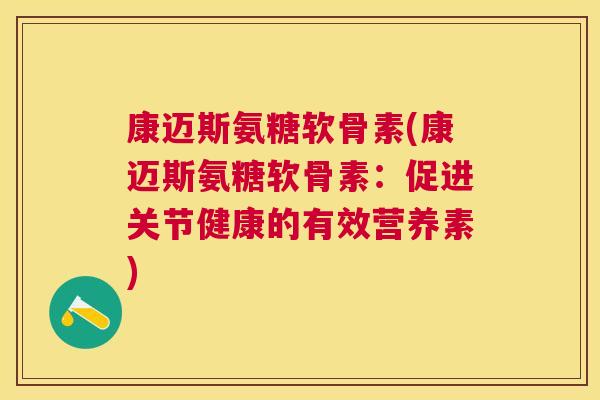 康迈斯氨糖软骨素(康迈斯氨糖软骨素：促进关节健康的有效营养素)
