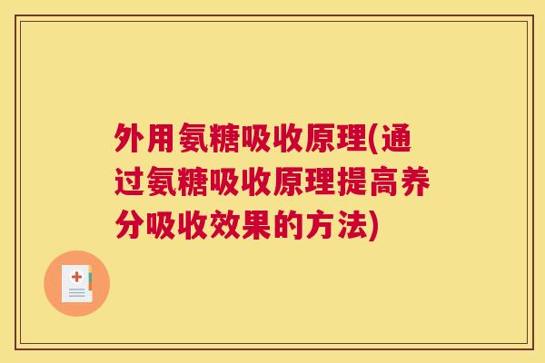 外用氨糖吸收原理(通过氨糖吸收原理提高养分吸收效果的方法)
