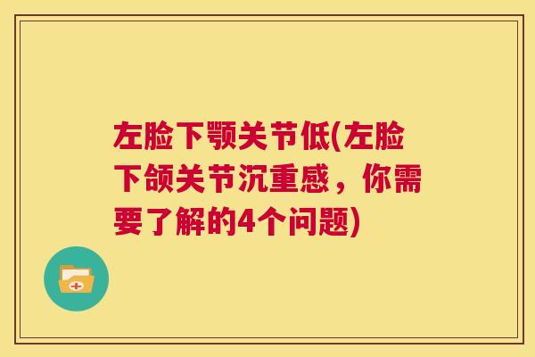 左脸下颚关节低(左脸下颌关节沉重感，你需要了解的4个问题)