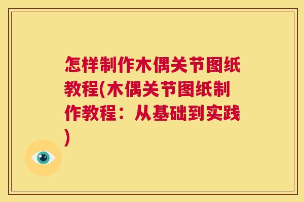 怎样制作木偶关节图纸教程(木偶关节图纸制作教程：从基础到实践)