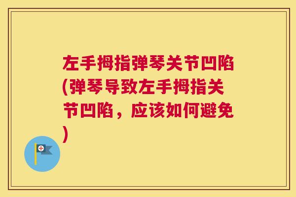 左手拇指弹琴关节凹陷(弹琴导致左手拇指关节凹陷，应该如何避免)