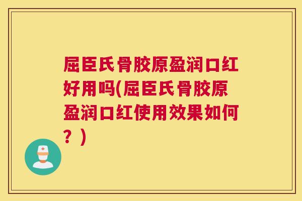 屈臣氏骨胶原盈润口红好用吗(屈臣氏骨胶原盈润口红使用效果如何？)