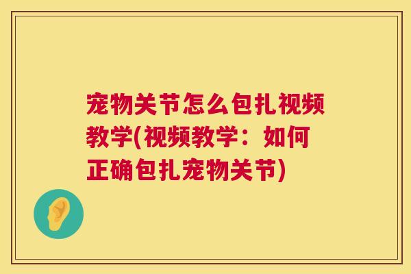 宠物关节怎么包扎视频教学(视频教学:如何正确包扎宠物关节) 宠物关节怎么包扎视频教学(视频教学:如何正确包扎宠物关节)