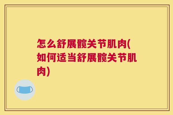 怎么舒展髋关节肌肉(如何适当舒展髋关节肌肉)