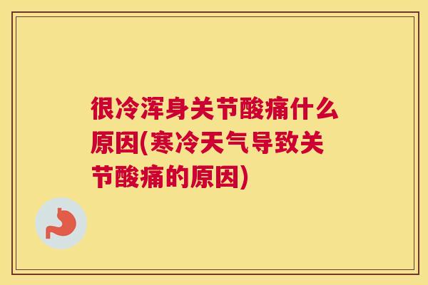 很冷浑身关节酸痛什么原因(寒冷天气导致关节酸痛的原因) 很冷浑身关节酸痛什么原因(寒冷天气导致关节酸痛的原因)