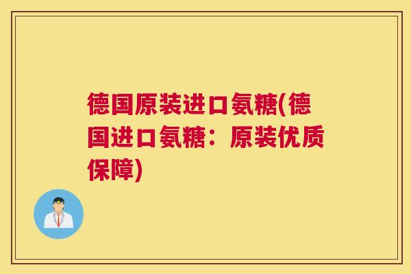 德国原装进口氨糖(德国进口氨糖：原装优质保障)
