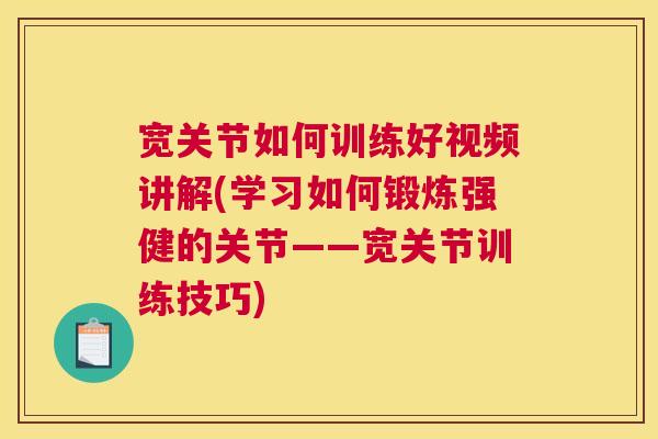宽关节如何训练好视频讲解(学习如何锻炼强健的关节——宽关节训练技巧)