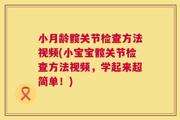 小月龄髋关节检查方法视频(小宝宝髋关节检查方法视频，学起来超简单！)