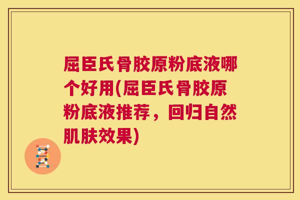 屈臣氏骨胶原粉底液哪个好用(屈臣氏骨胶原粉底液推荐，回归自然肌肤效果)