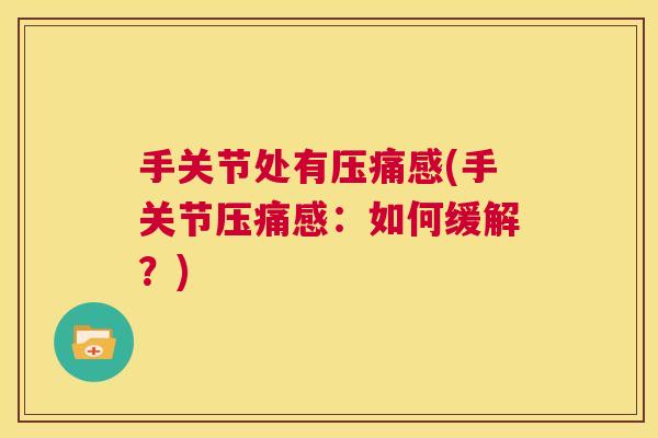 手关节处有压痛感(手关节压痛感：如何缓解？)