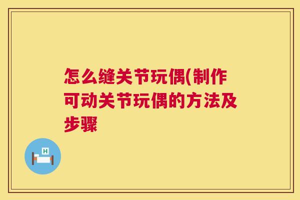 怎么缝关节玩偶(制作可动关节玩偶的方法及步骤