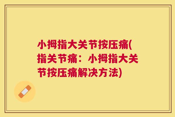 小拇指大关节按压痛(指关节痛：小拇指大关节按压痛解决方法)