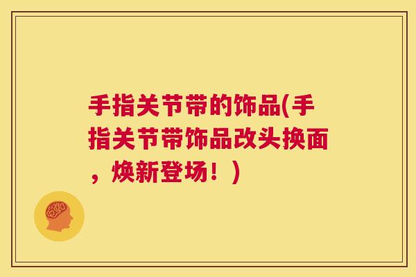 手指关节带的饰品(手指关节带饰品改头换面，焕新登场！)
